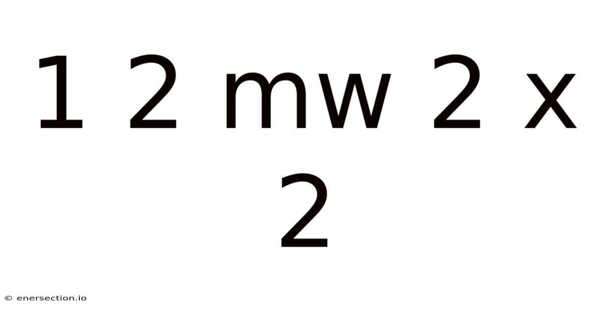 1 2 Mw 2 X 2