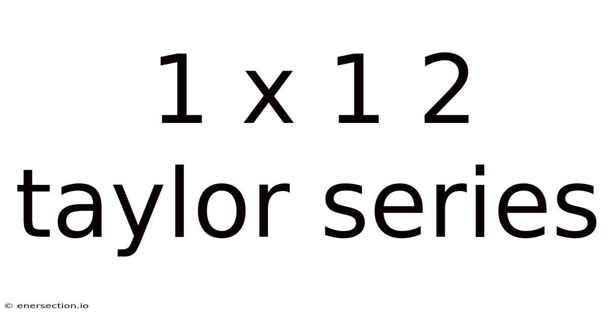 1 X 1 2 Taylor Series