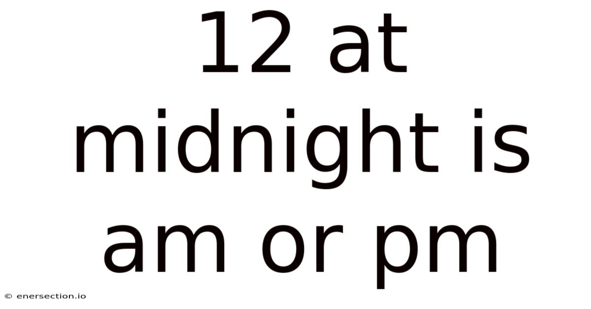 12 At Midnight Is Am Or Pm