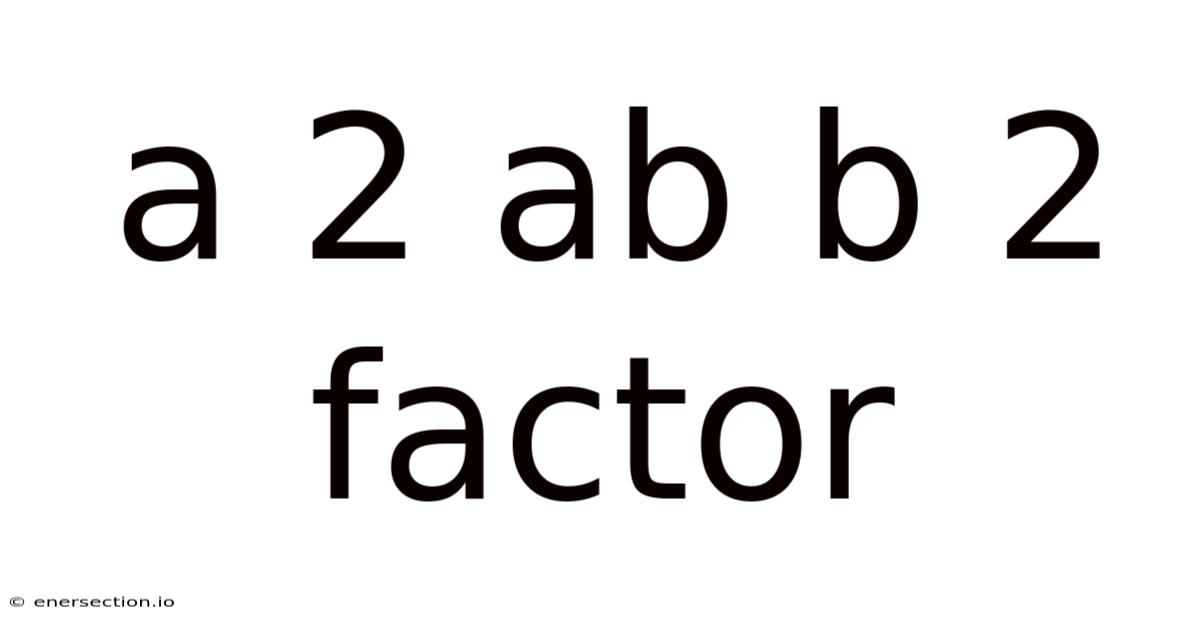 A 2 Ab B 2 Factor