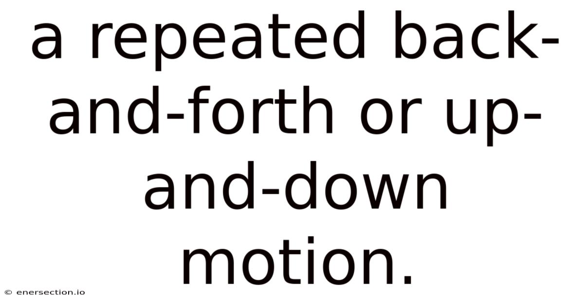 A Repeated Back-and-forth Or Up-and-down Motion.