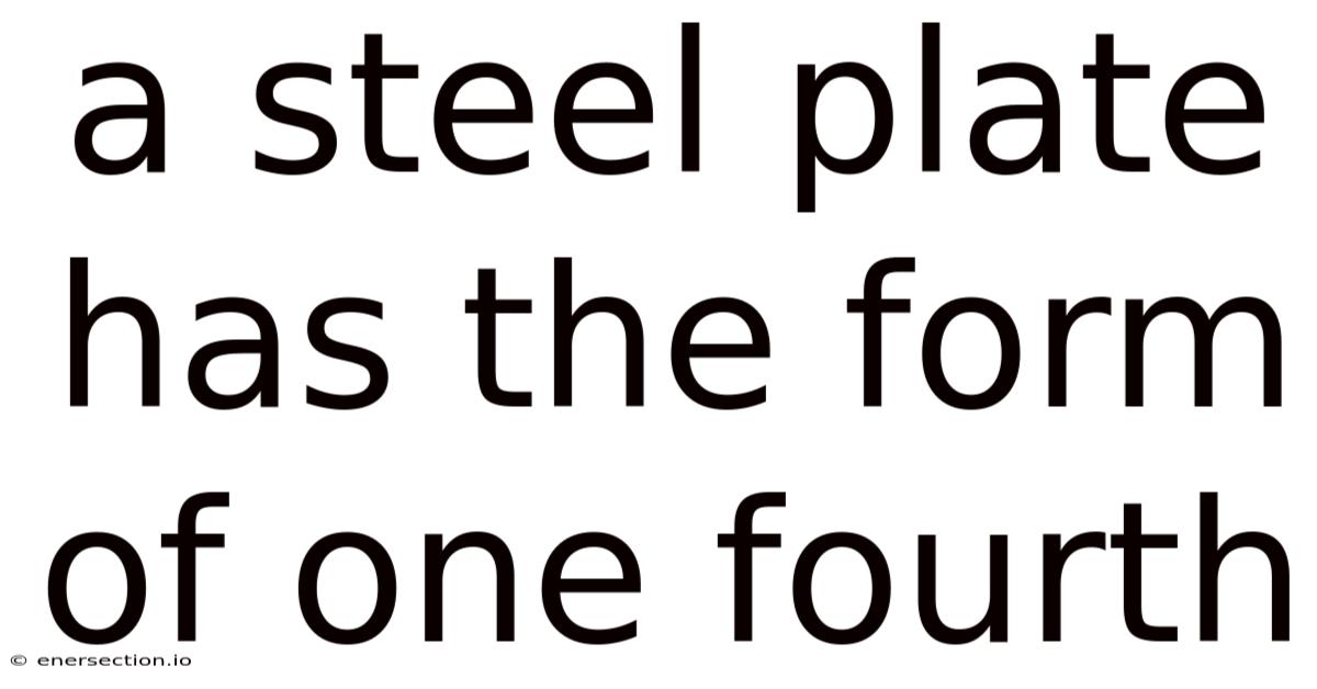 A Steel Plate Has The Form Of One Fourth