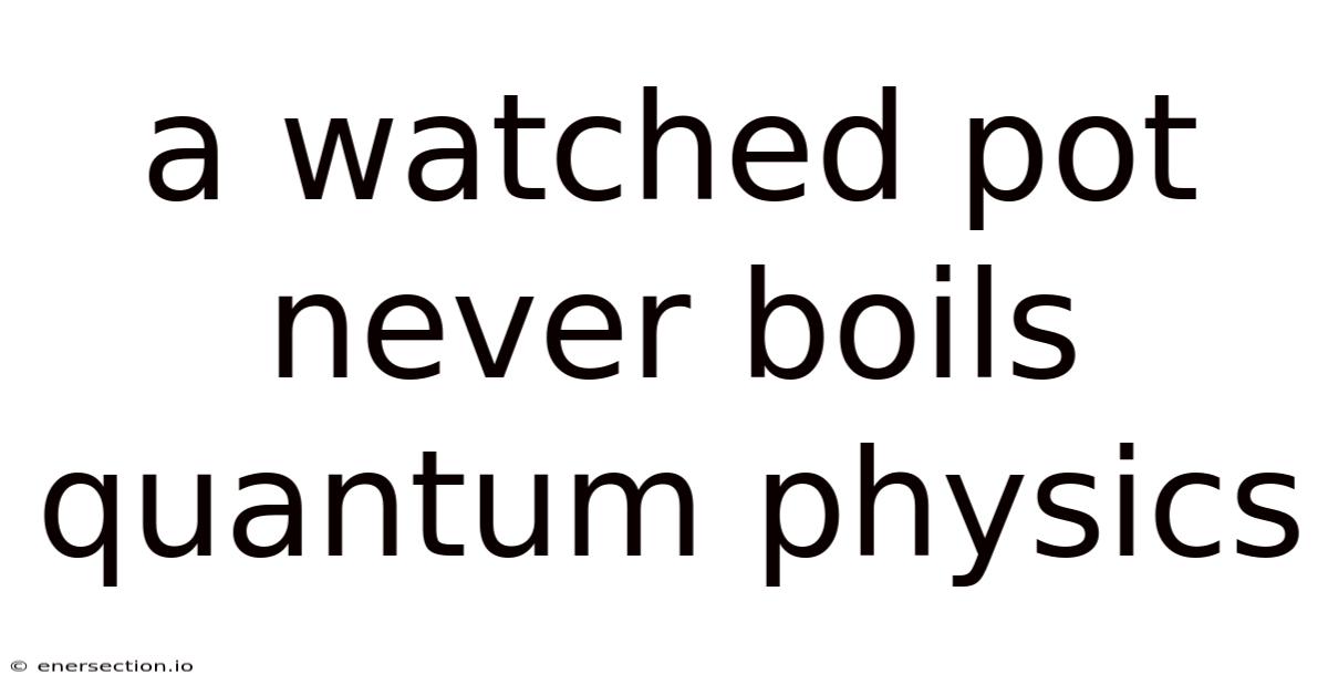 A Watched Pot Never Boils Quantum Physics