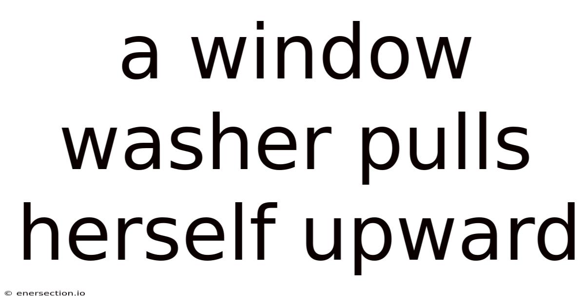 A Window Washer Pulls Herself Upward