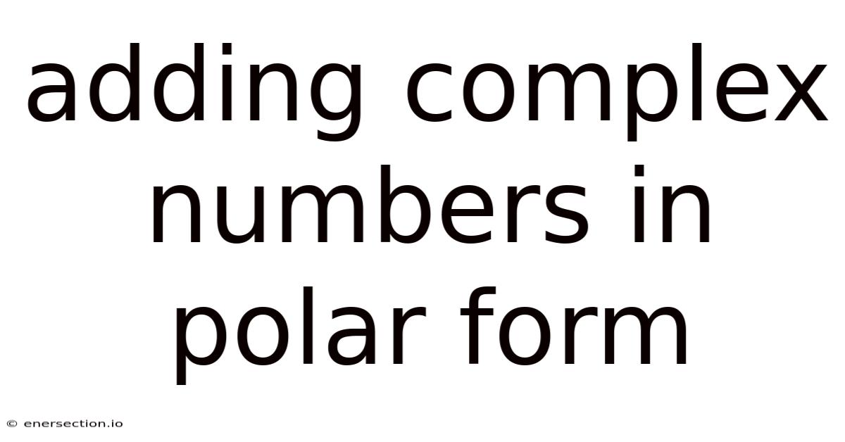 Adding Complex Numbers In Polar Form
