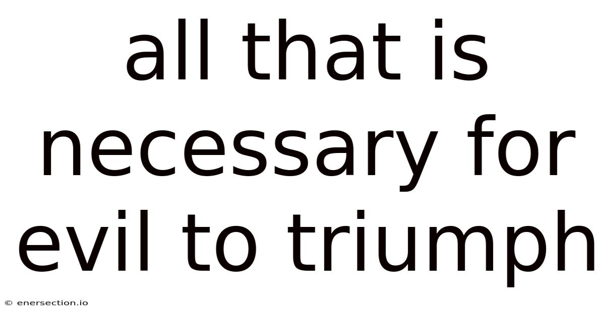 All That Is Necessary For Evil To Triumph