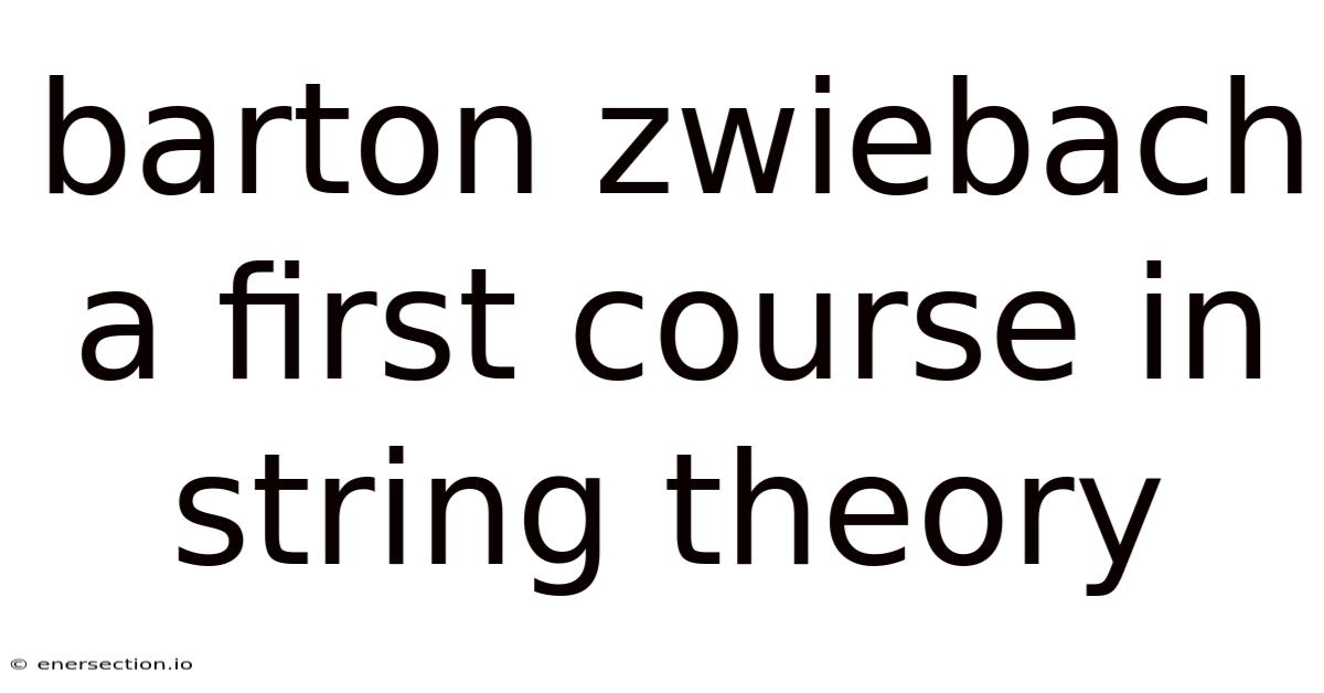 Barton Zwiebach A First Course In String Theory