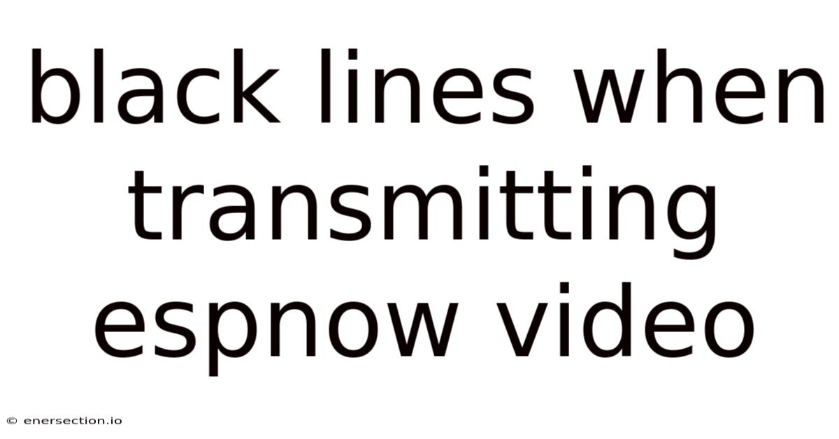 Black Lines When Transmitting Espnow Video