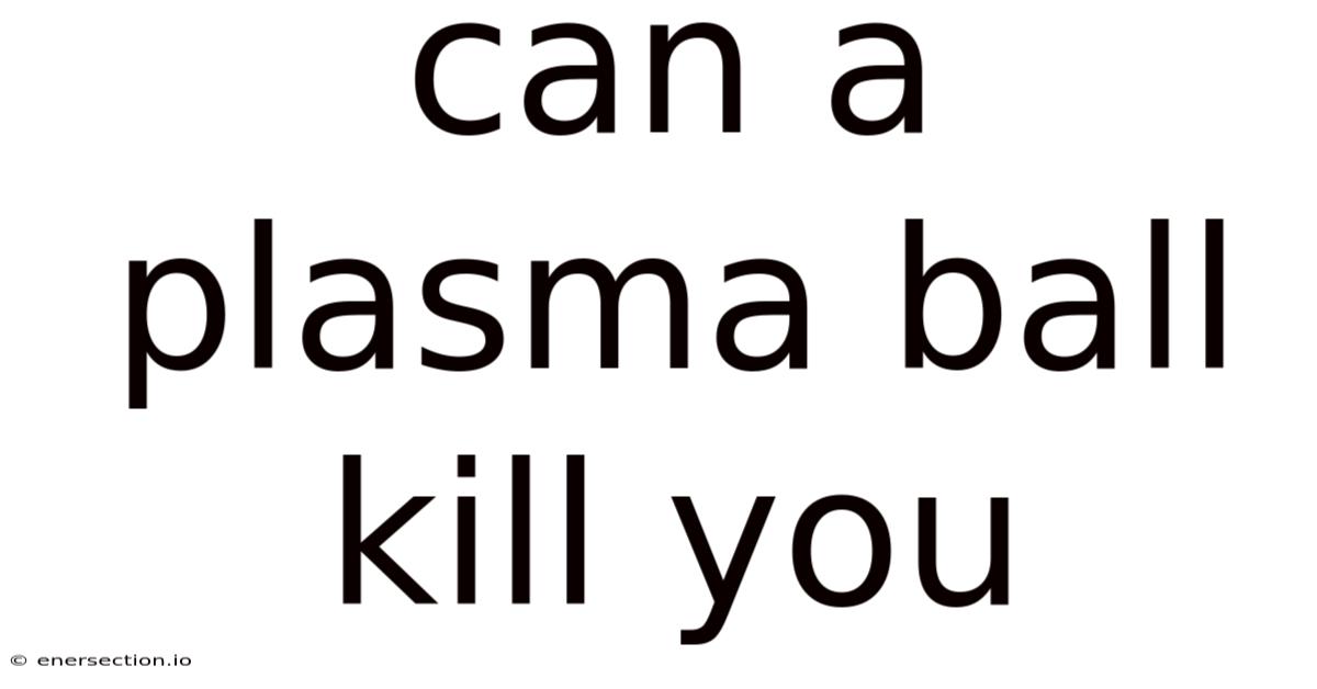 Can A Plasma Ball Kill You