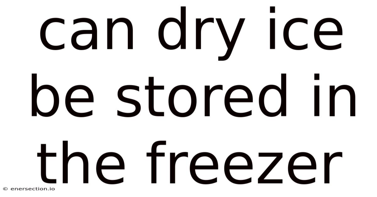 Can Dry Ice Be Stored In The Freezer