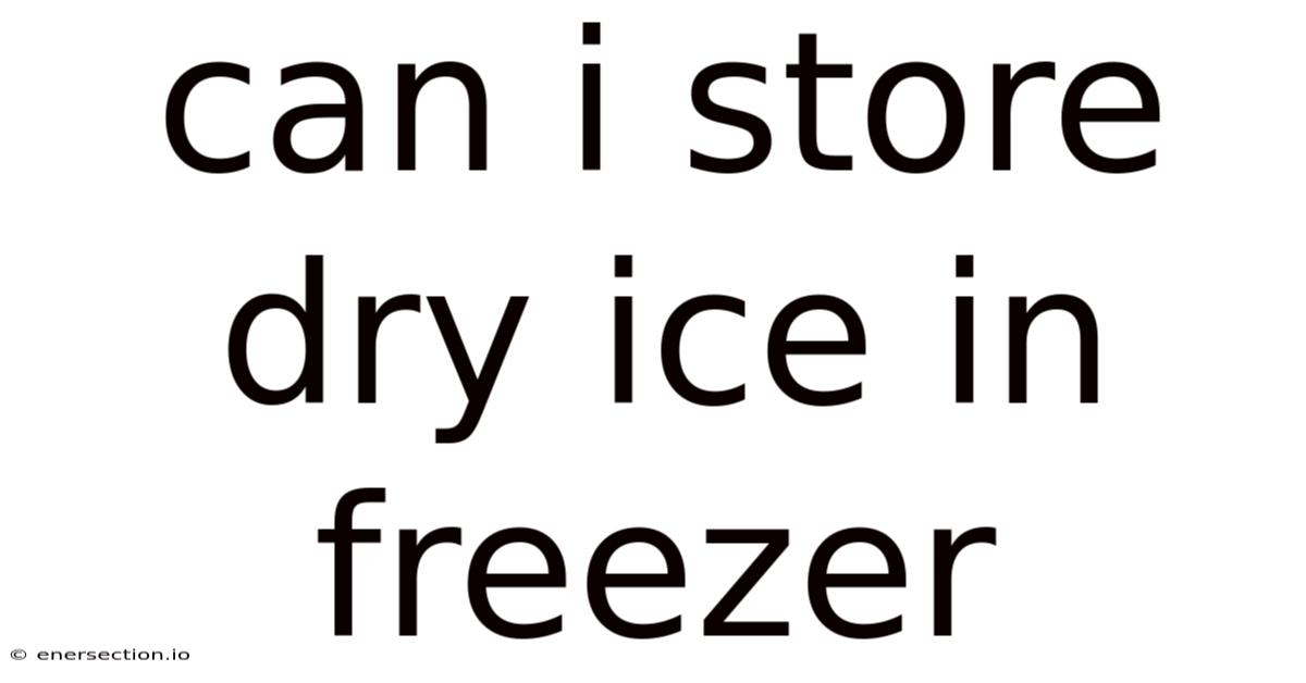Can I Store Dry Ice In Freezer