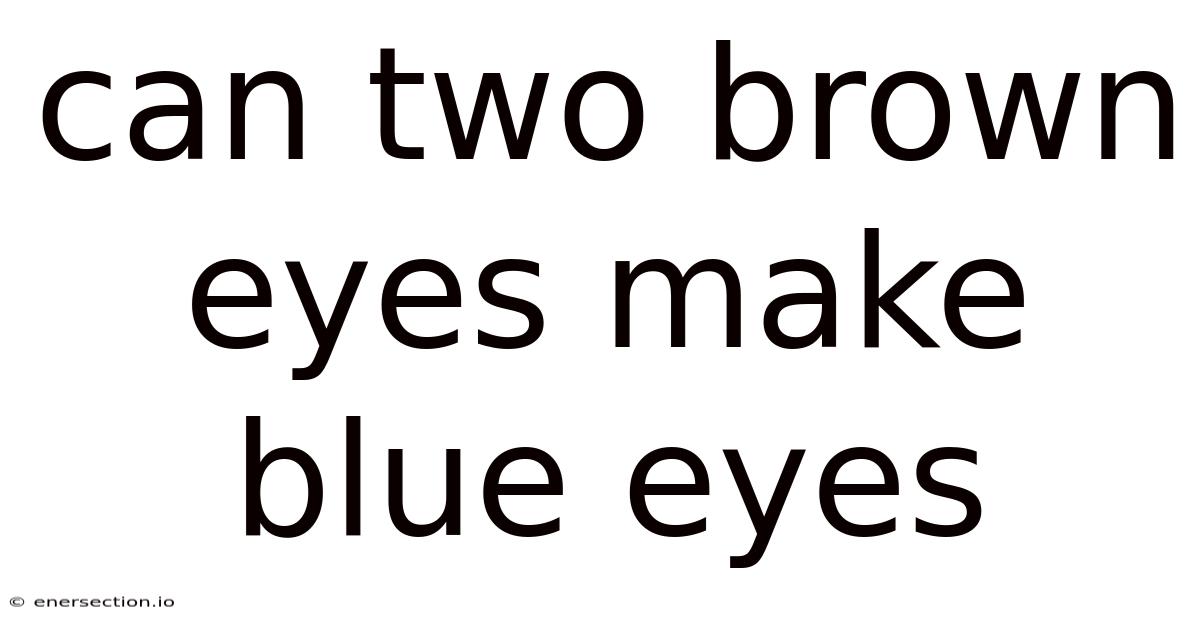 Can Two Brown Eyes Make Blue Eyes