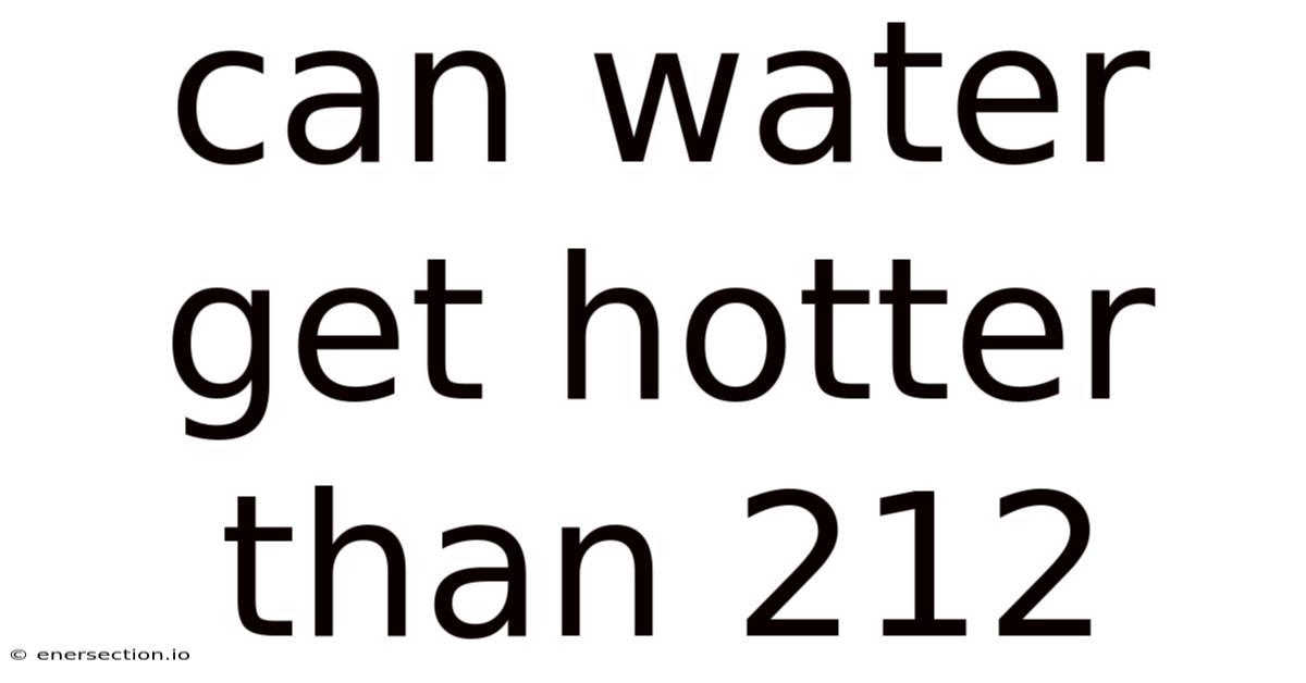 Can Water Get Hotter Than 212
