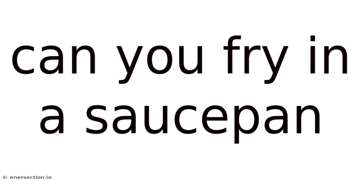 Can You Fry In A Saucepan