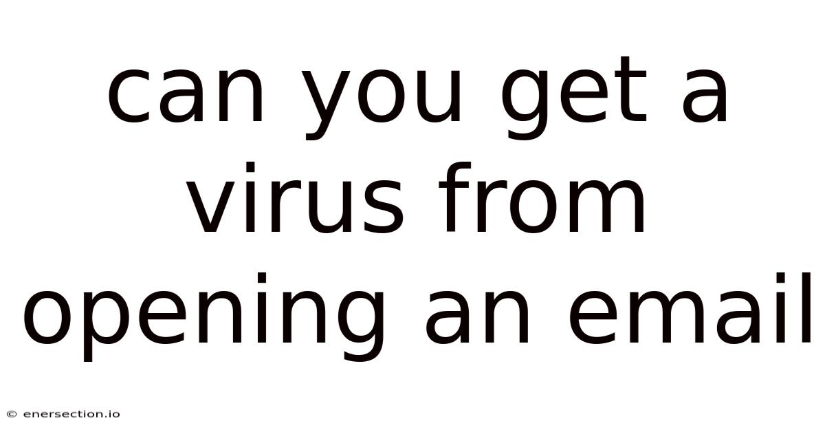 Can You Get A Virus From Opening An Email
