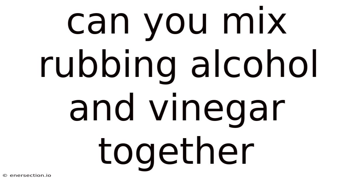 Can You Mix Rubbing Alcohol And Vinegar Together