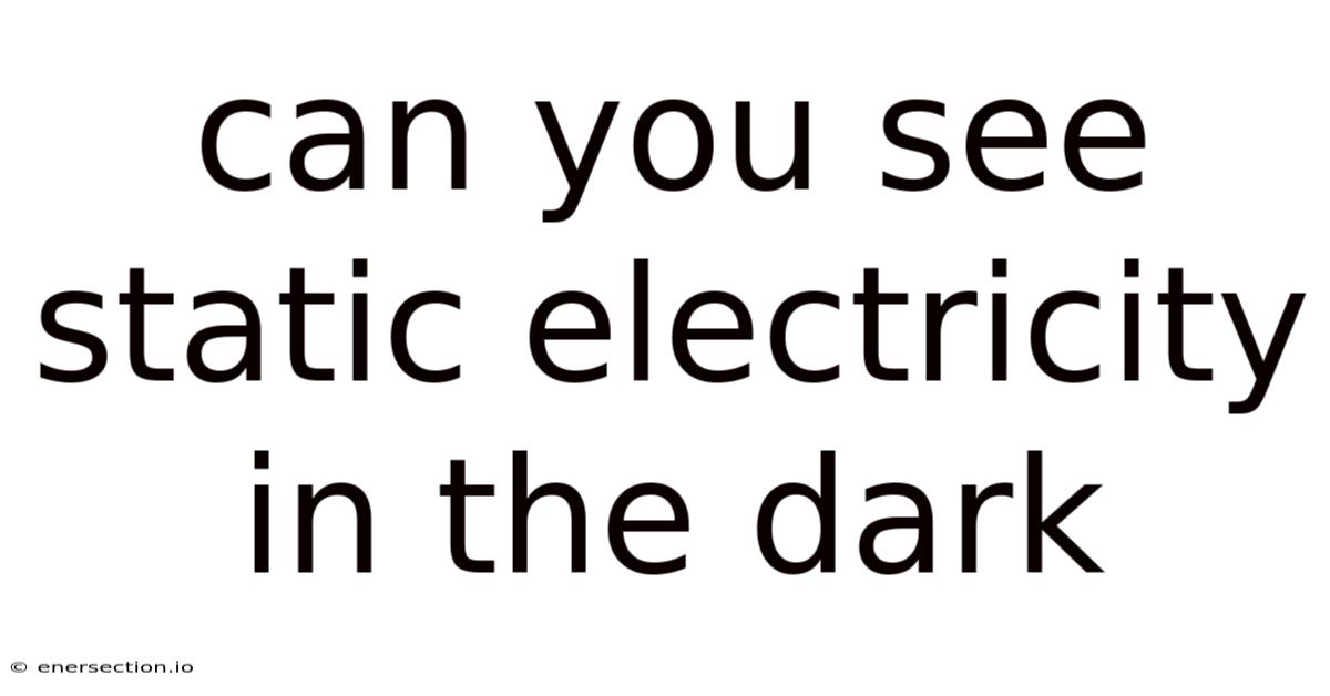 Can You See Static Electricity In The Dark