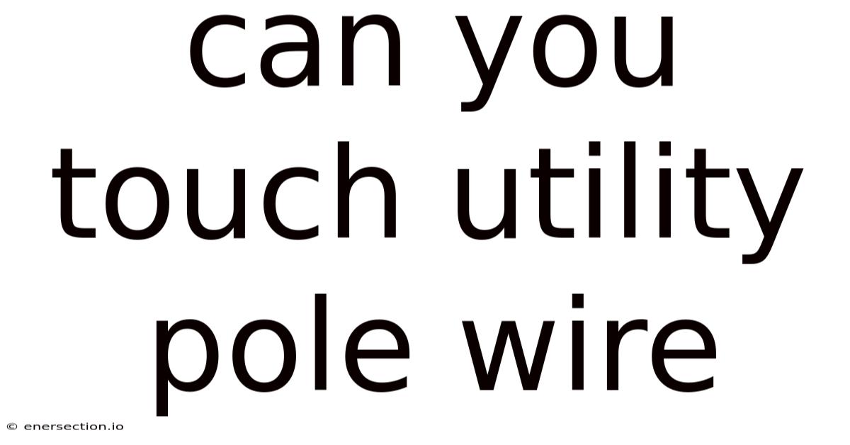 Can You Touch Utility Pole Wire