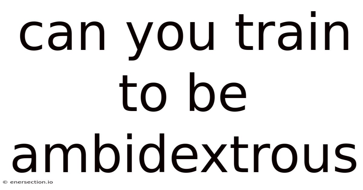 Can You Train To Be Ambidextrous