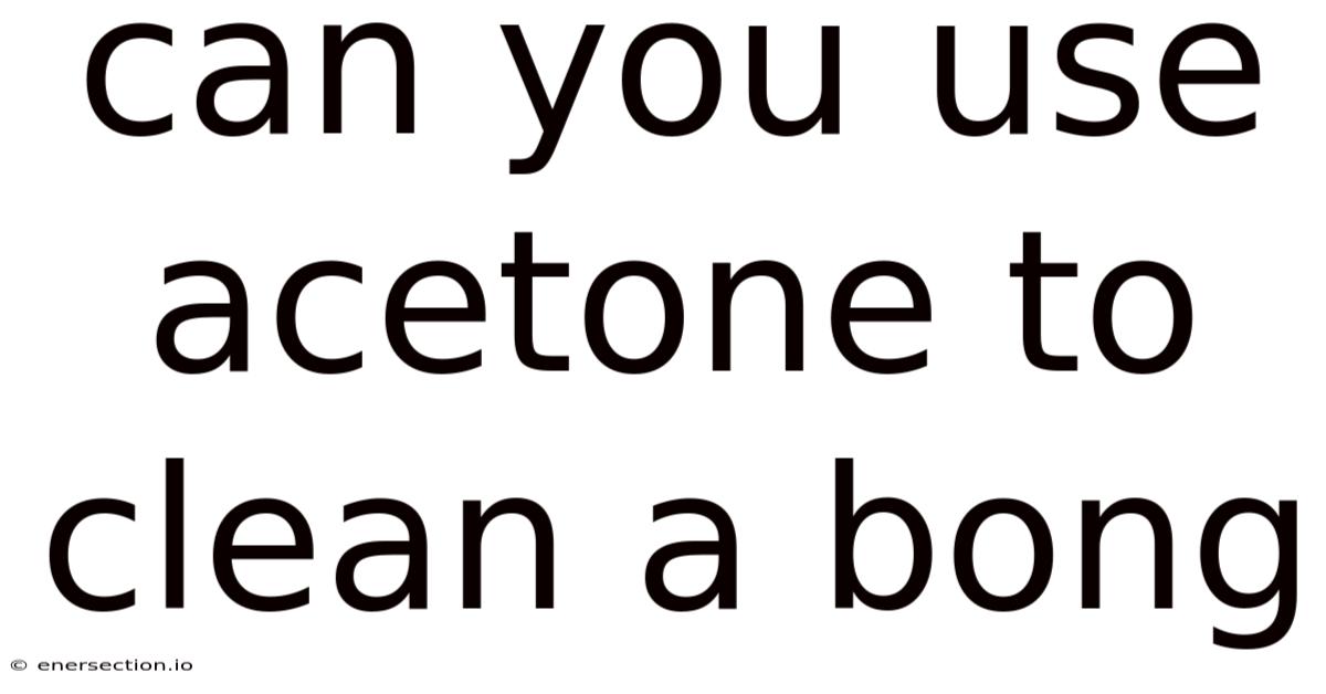 Can You Use Acetone To Clean A Bong