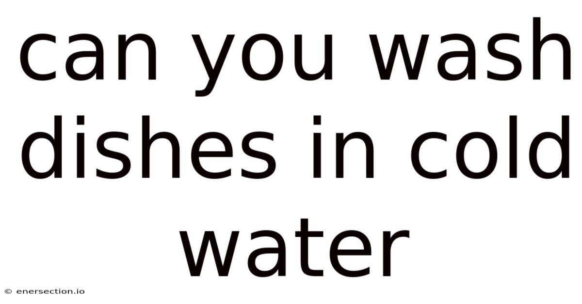 Can You Wash Dishes In Cold Water