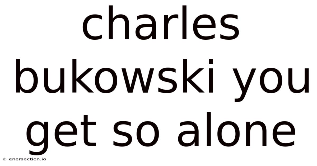 Charles Bukowski You Get So Alone