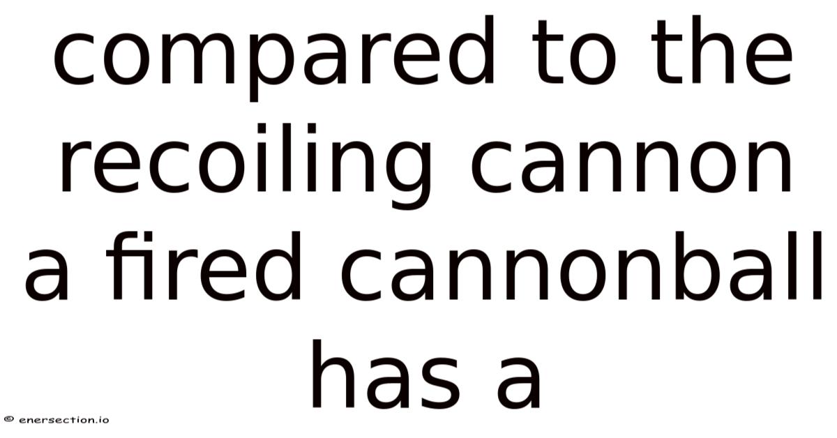 Recloiling Compared To The Recoiling Cannon A Fired Cannonball Has A