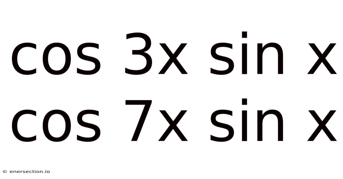 Cos 3x Sin X Cos 7x Sin X