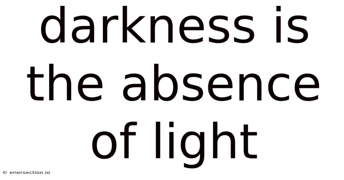 Darkness Is The Absence Of Light