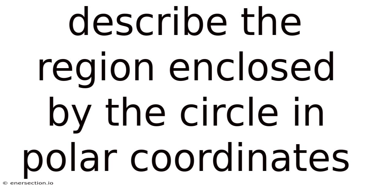 Describe The Region Enclosed By The Circle In Polar Coordinates