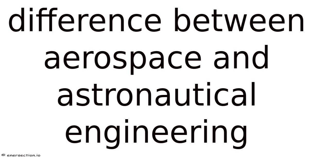 Difference Between Aerospace And Astronautical Engineering