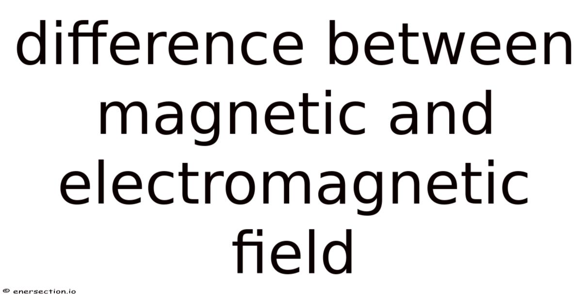 Difference Between Magnetic And Electromagnetic Field