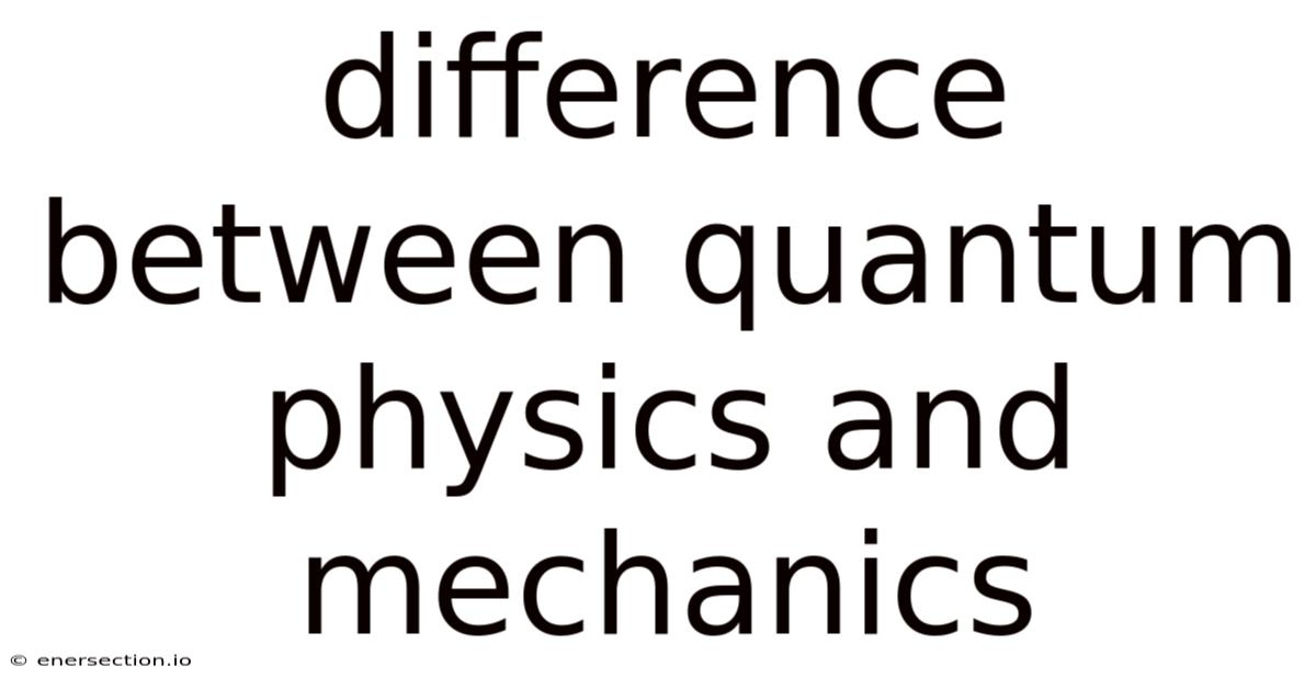 Difference Between Quantum Physics And Mechanics