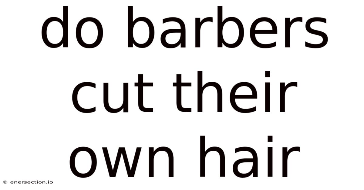 Do Barbers Cut Their Own Hair