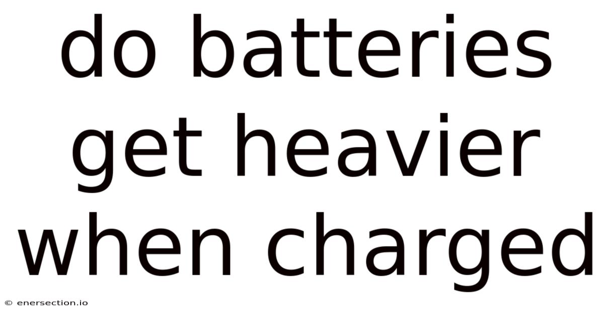 Do Batteries Get Heavier When Charged