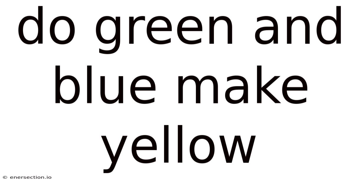 Do Green And Blue Make Yellow
