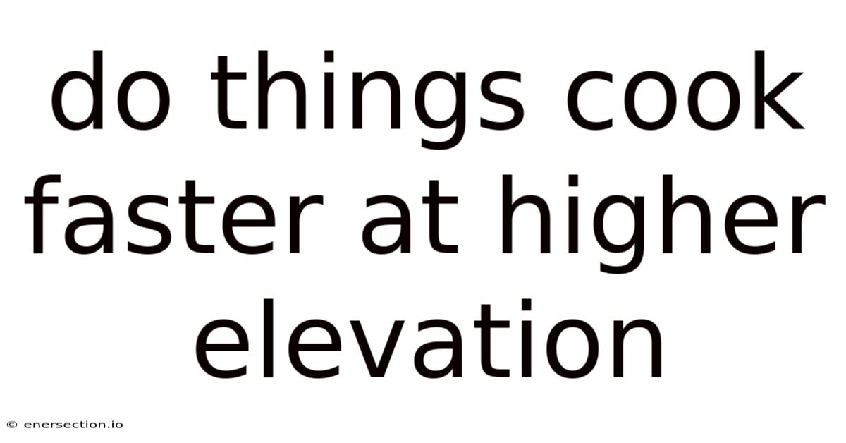 Do Things Cook Faster At Higher Elevation