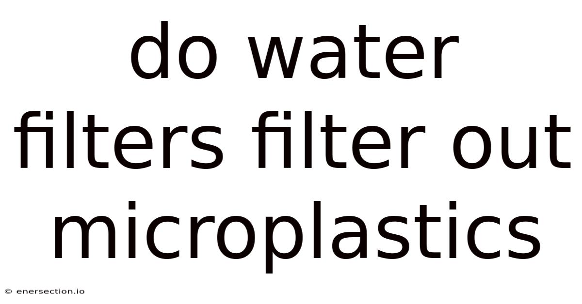 Do Water Filters Filter Out Microplastics