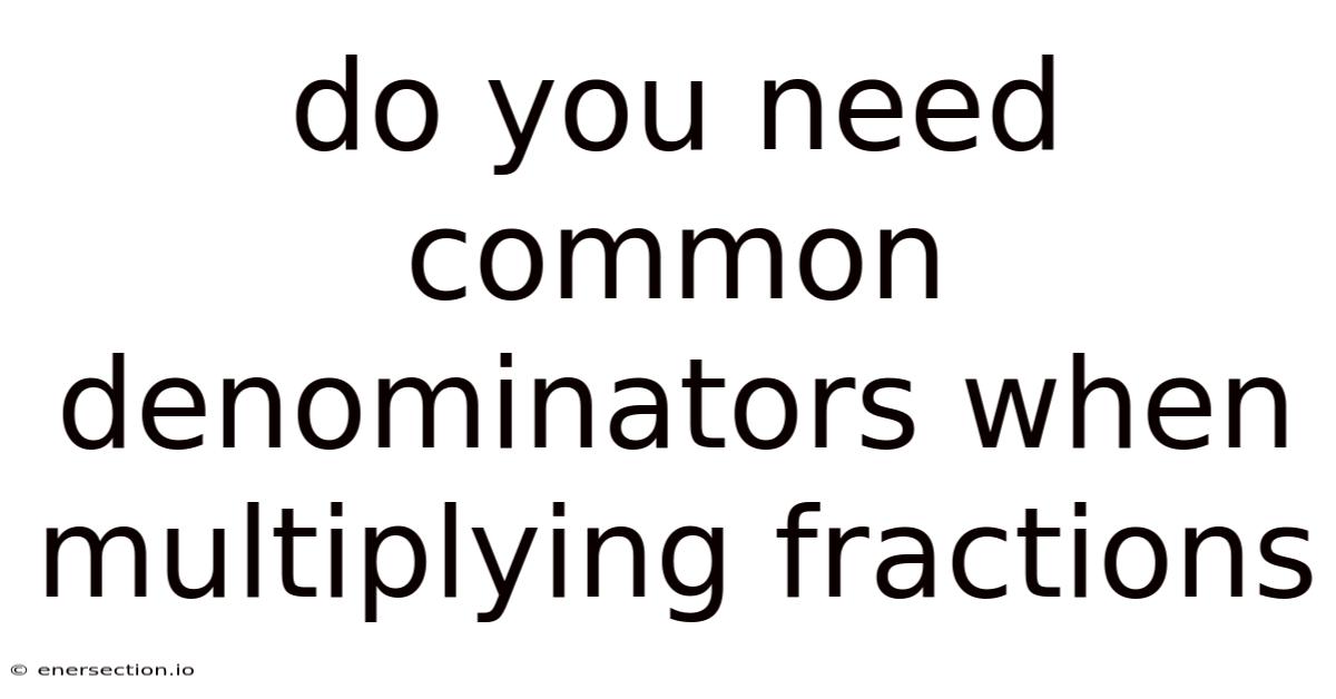 Do You Need Common Denominators When Multiplying Fractions