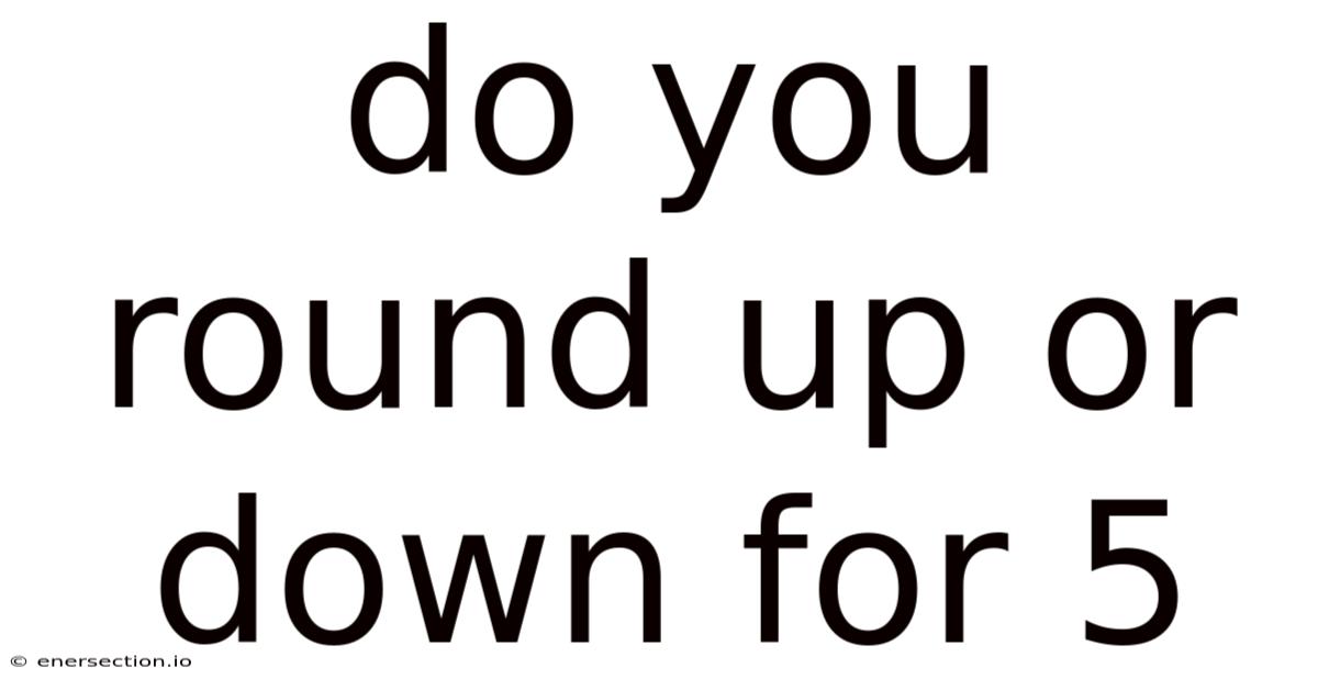 Do You Round Up Or Down For 5