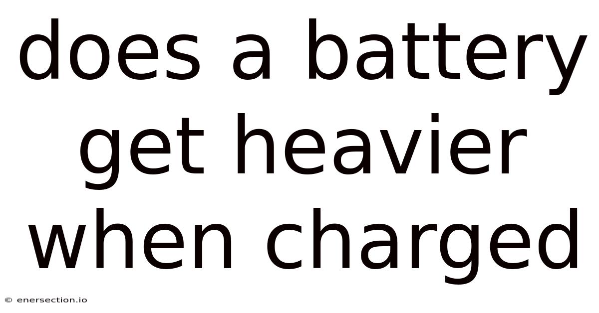 Does A Battery Get Heavier When Charged