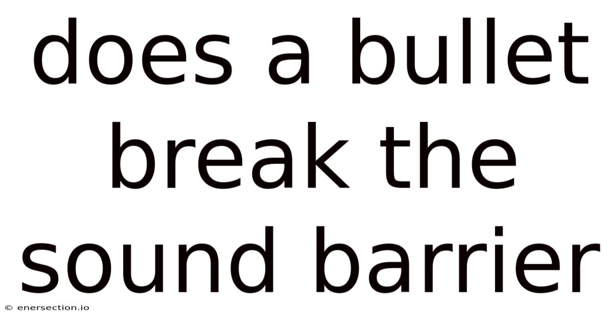 Does A Bullet Break The Sound Barrier