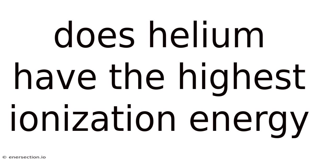 Does Helium Have The Highest Ionization Energy