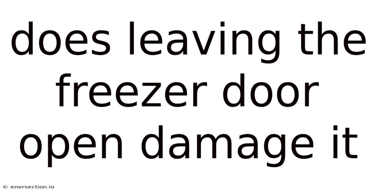 Does Leaving The Freezer Door Open Damage It
