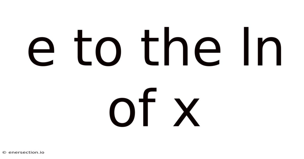 E To The Ln Of X