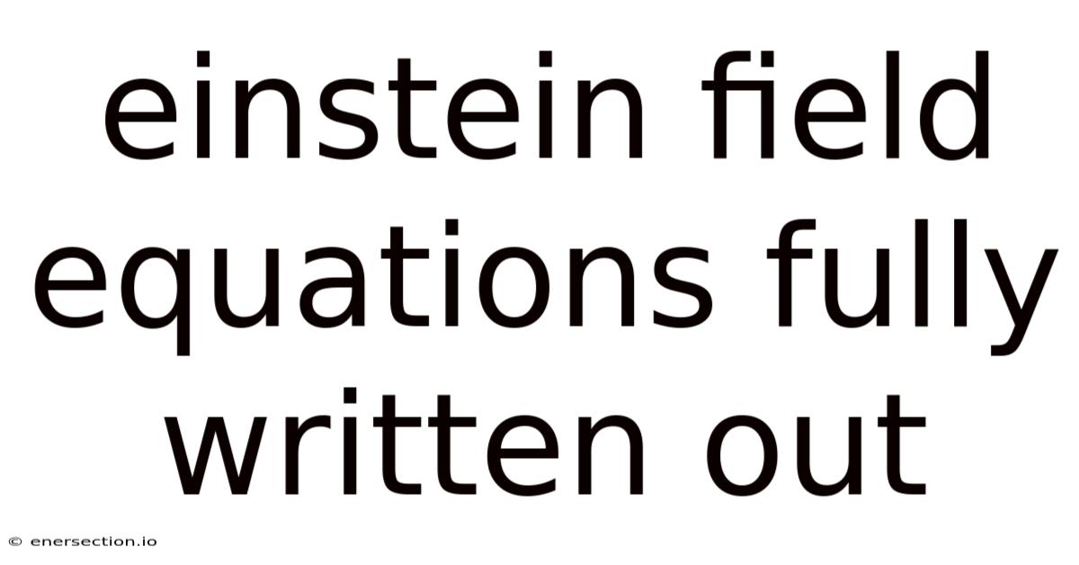 Einstein Field Equations Fully Written Out