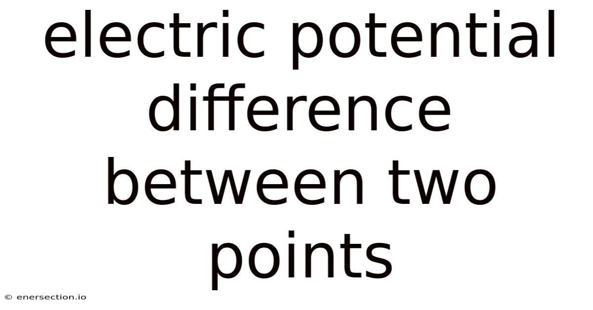 Electric Potential Difference Between Two Points