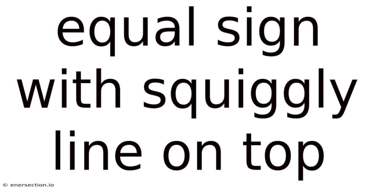 Equal Sign With Squiggly Line On Top