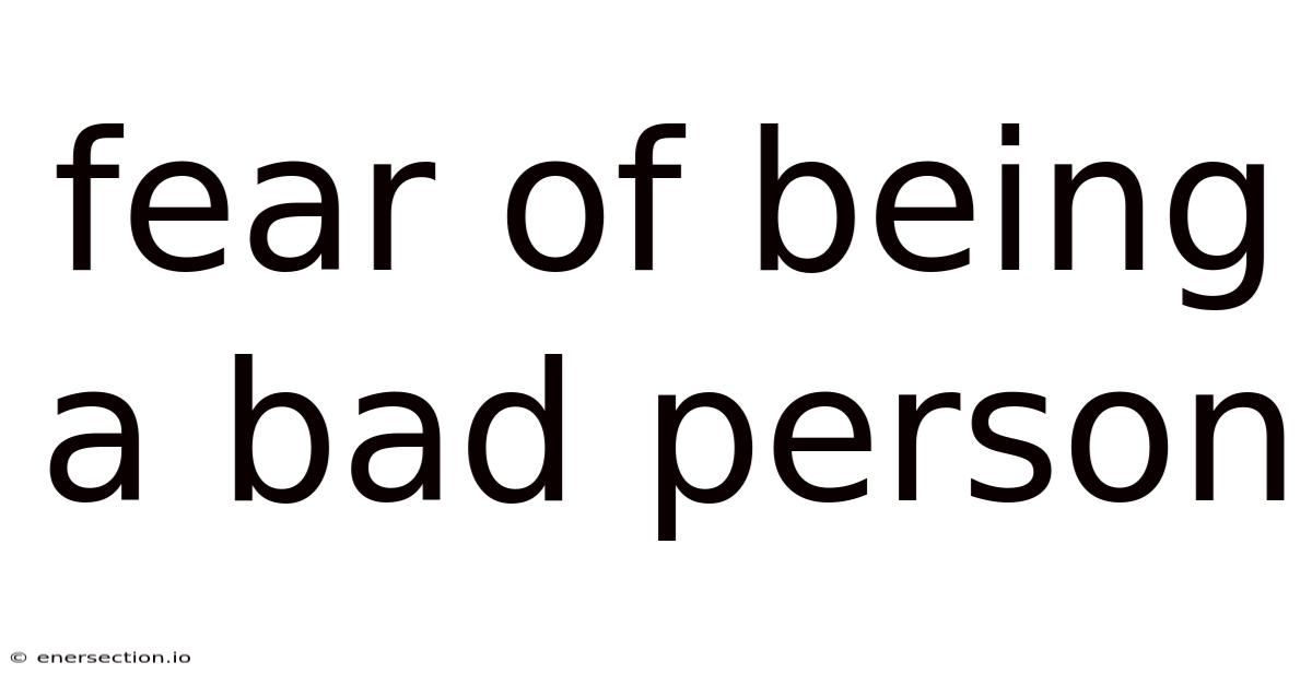 Fear Of Being A Bad Person