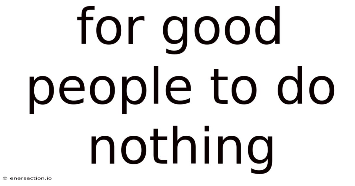 For Good People To Do Nothing